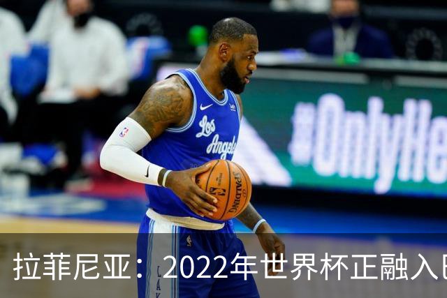 拉菲尼亚：2022年世界杯正融入巴西队和巴萨，如今我做出更好准备